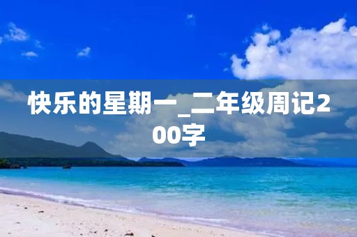 快乐的星期一_二年级周记200字 快乐的星期一_二年级周记200字