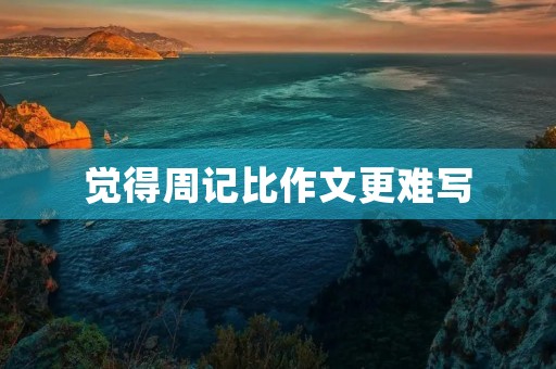 觉得周记比作文更难写