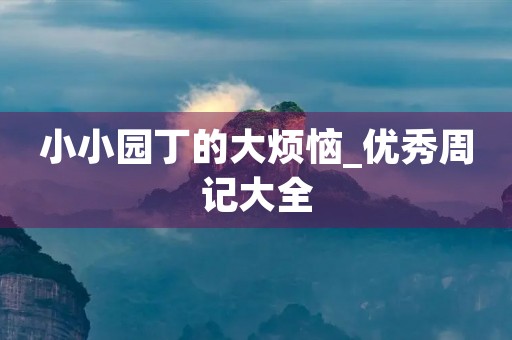 小小园丁的大烦恼_优秀周记大全 小小园丁的大烦恼_优秀周记大全