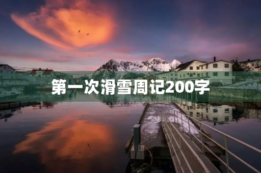 第一次滑雪周记200字 第一次滑雪周记200字