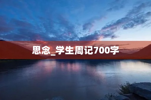 思念_学生周记700字 思念_学生周记700字