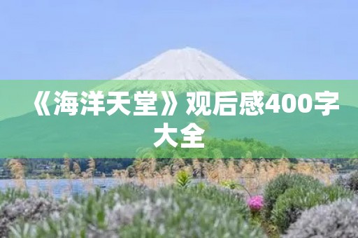 《海洋天堂》观后感400字大全 《海洋天堂》观后感400字大全