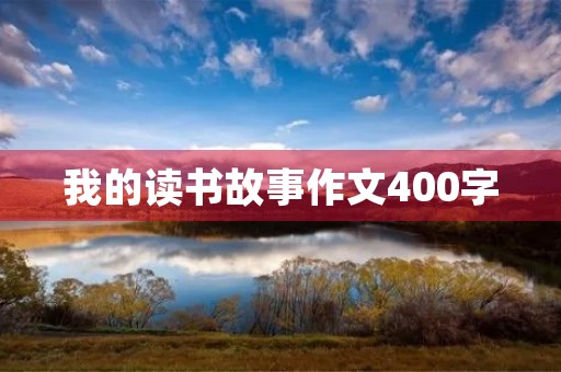 我的读书故事作文400字 我的读书故事作文400字