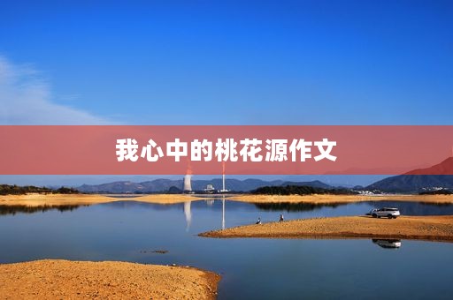 我心中的桃花源作文