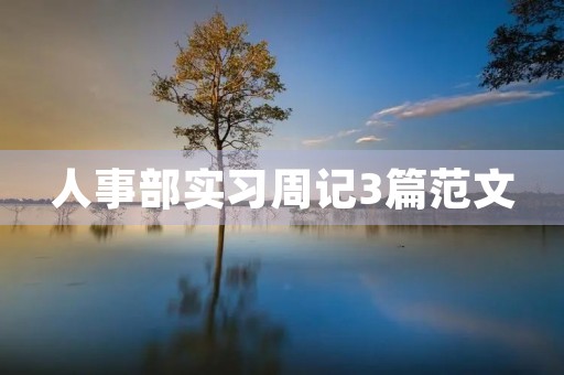 人事部实习周记3篇范文 人事部实习周记3篇范文