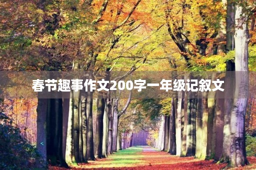 春节趣事作文200字一年级记叙文 春节趣事作文200字一年级记叙文