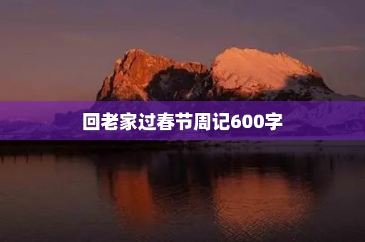 回老家过春节周记600字 回老家过春节周记600字
