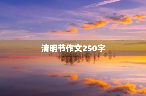 清明节作文250字 清明节作文250字