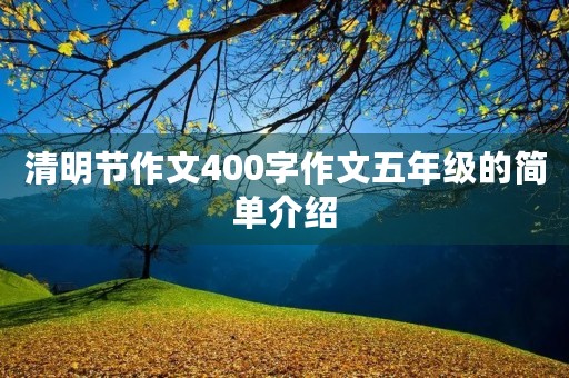 清明节作文400字作文五年级的简单介绍