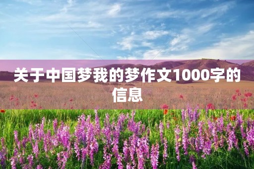 关于中国梦我的梦作文1000字的信息 关于中国梦我的梦作文1000字的信息