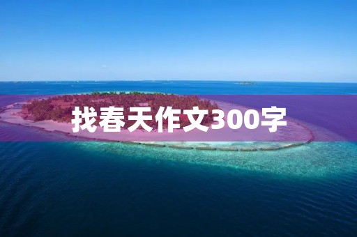 找春天作文300字 找春天作文300字