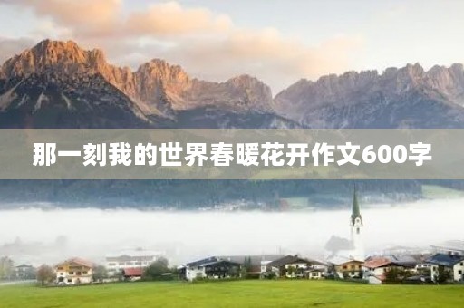 那一刻我的世界春暖花开作文600字
