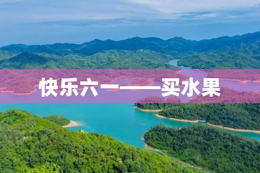 快乐六一——买水果 快乐六一——买水果
