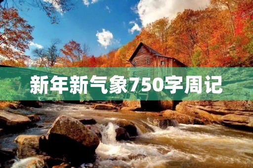 新年新气象750字周记 新年新气象750字周记
