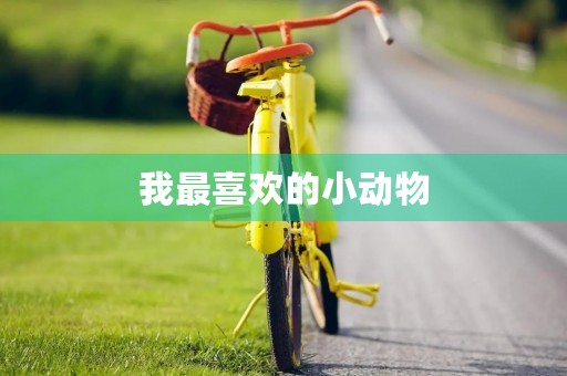 我最喜欢的小动物 我最喜欢的小动物