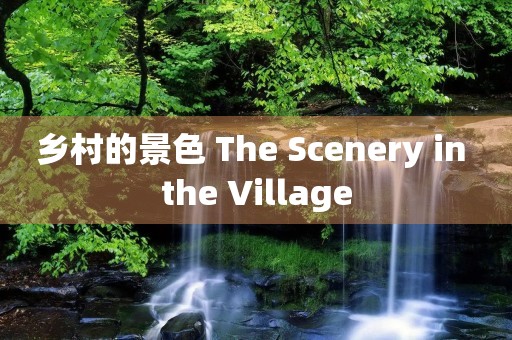 乡村的景色 The Scenery in the Village 乡村的景色 The Scenery in the Village
