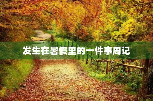 发生在暑假里的一件事周记 发生在暑假里的一件事周记