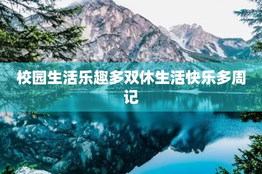 校园生活乐趣多双休生活快乐多周记 校园生活乐趣多双休生活快乐多周记