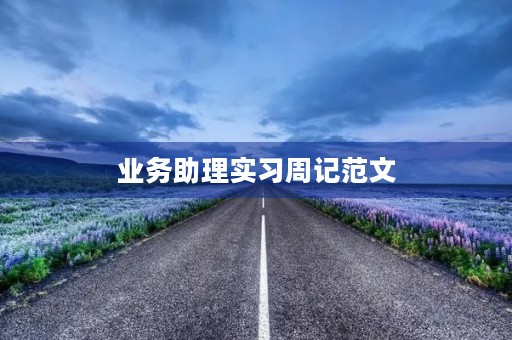 业务助理实习周记范文 业务助理实习周记范文