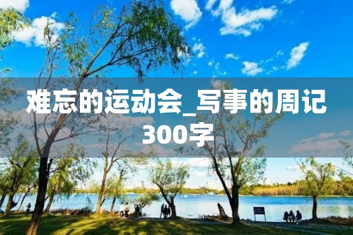 难忘的运动会_写事的周记300字
