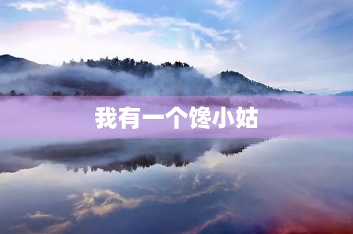 我有一个馋小姑 我有一个馋小姑