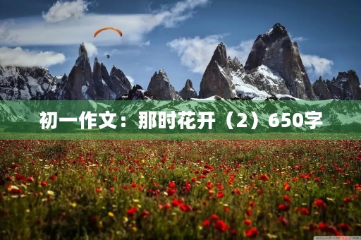 初一作文:那时花开(2)650字 初一作文:那时花开(2)650字