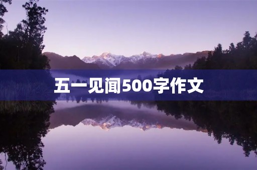 五一见闻500字作文 五一见闻500字作文
