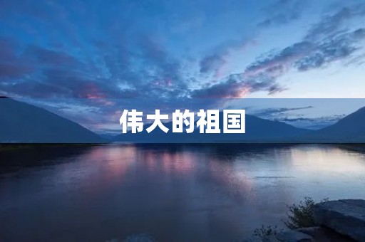 伟大的祖国 伟大的祖国