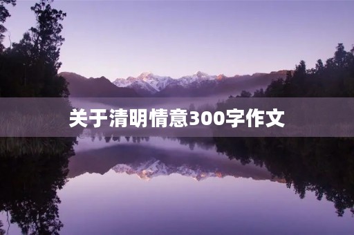 关于清明情意300字作文