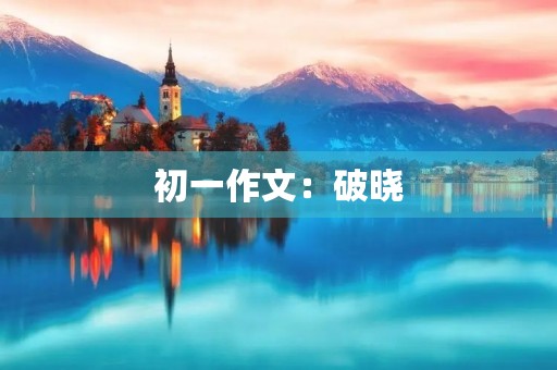 初一作文:破晓 初一作文:破晓