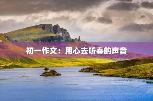初一作文：用心去听春的声音