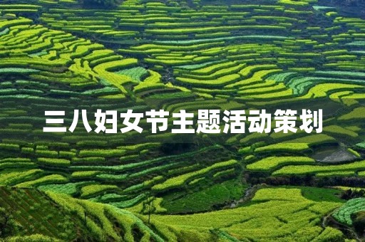 三八妇女节主题活动策划 三八妇女节主题活动策划