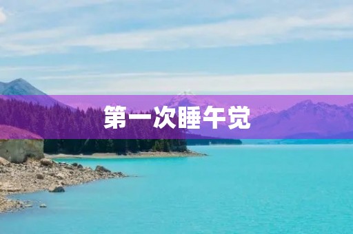 第一次睡午觉 第一次睡午觉