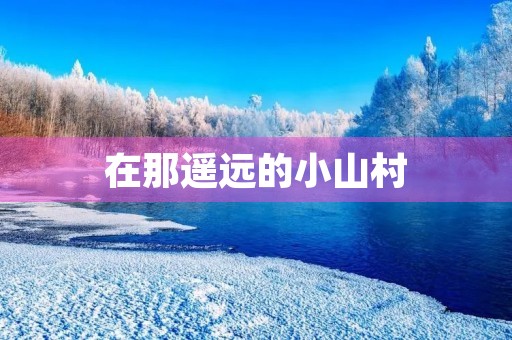 在那遥远的小山村