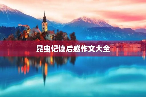 昆虫记读后感作文大全 昆虫记读后感作文大全