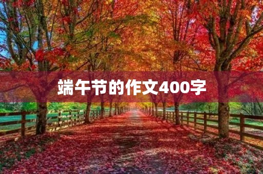 端午节的作文400字 端午节的作文400字