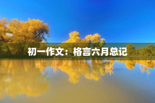 初一作文:格言六月总记 初一作文:格言六月总记