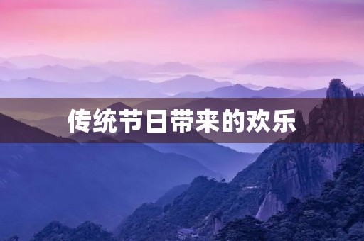 传统节日带来的欢乐 传统节日带来的欢乐