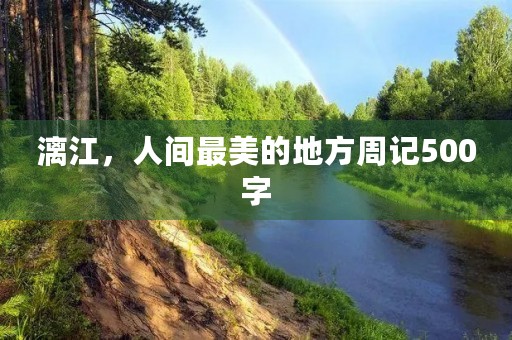 漓江,人间最美的地方周记500字 漓江,人间最美的地方周记500字