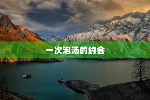 一次泡汤的约会 一次泡汤的约会