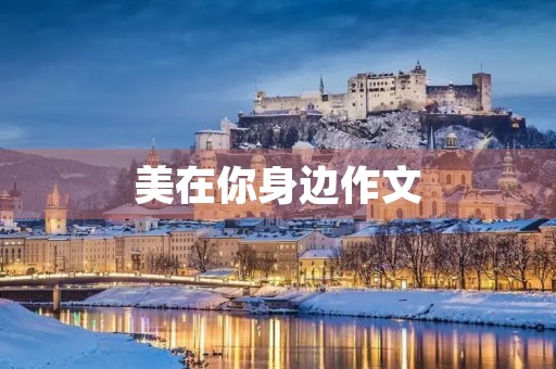 美在你身边作文 美在你身边作文