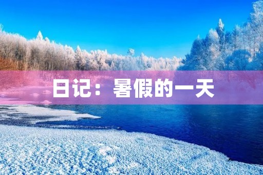 日记:暑假的一天 日记:暑假的一天