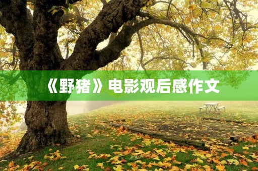 《野猪》电影观后感作文 《野猪》电影观后感作文