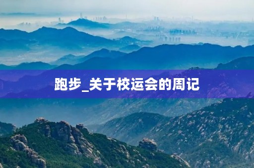 跑步_关于校运会的周记 跑步_关于校运会的周记