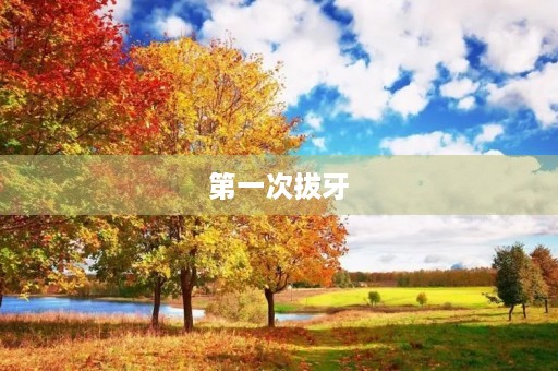 第一次拔牙 第一次拔牙