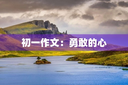 初一作文：勇敢的心