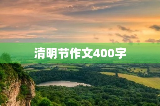 清明节作文400字 清明节作文400字
