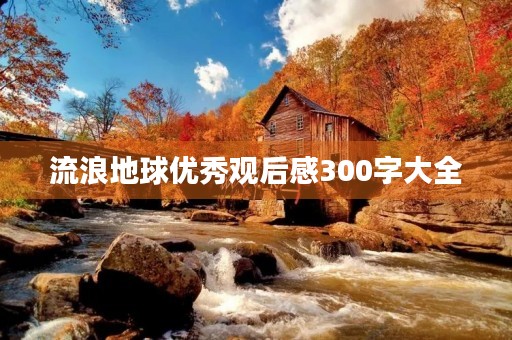 流浪地球优秀观后感300字大全