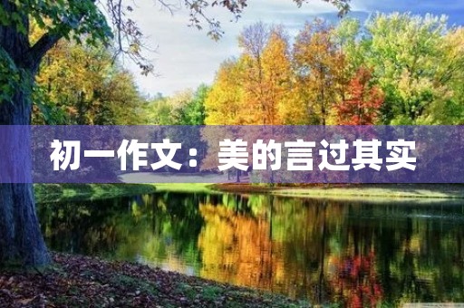 初一作文:美的言过其实 初一作文:美的言过其实