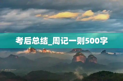 考后总结_周记一则500字 考后总结_周记一则500字